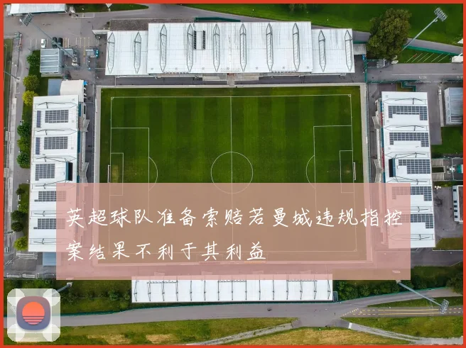 英超球队准备索赔若曼城违规指控案结果不利于其利益