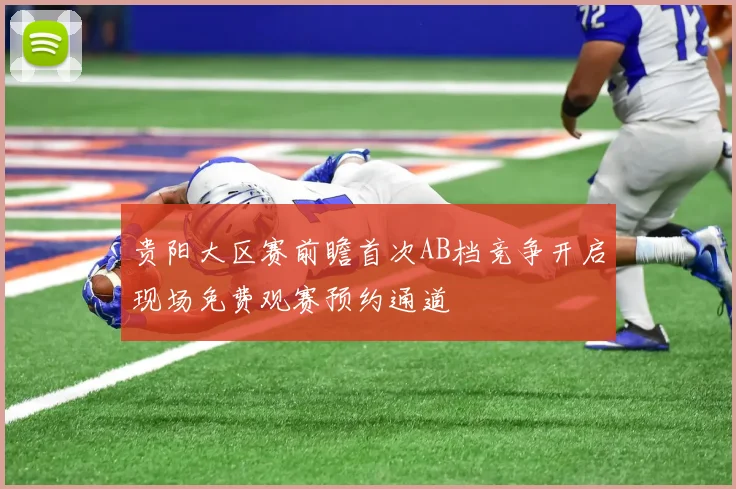 贵阳大区赛前瞻首次AB档竞争开启现场免费观赛预约通道