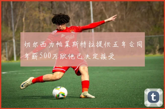 切尔西为帕莱斯特拉提供五年合同年薪500万欧他已决定接受