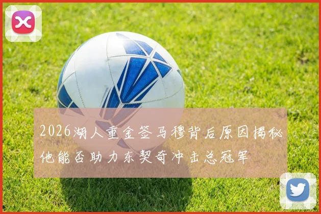 2026湖人重金签马穆背后原因揭秘他能否助力东契奇冲击总冠军
